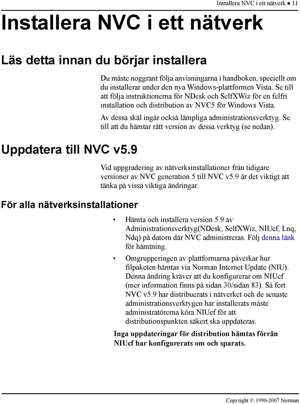 Se till att följa instruktionerna för NDesk och SelfXWiz för en felfri installation och distribution av NVC5 för Windows Vista. Av dessa skäl ingår också lämpliga administrationsverktyg.