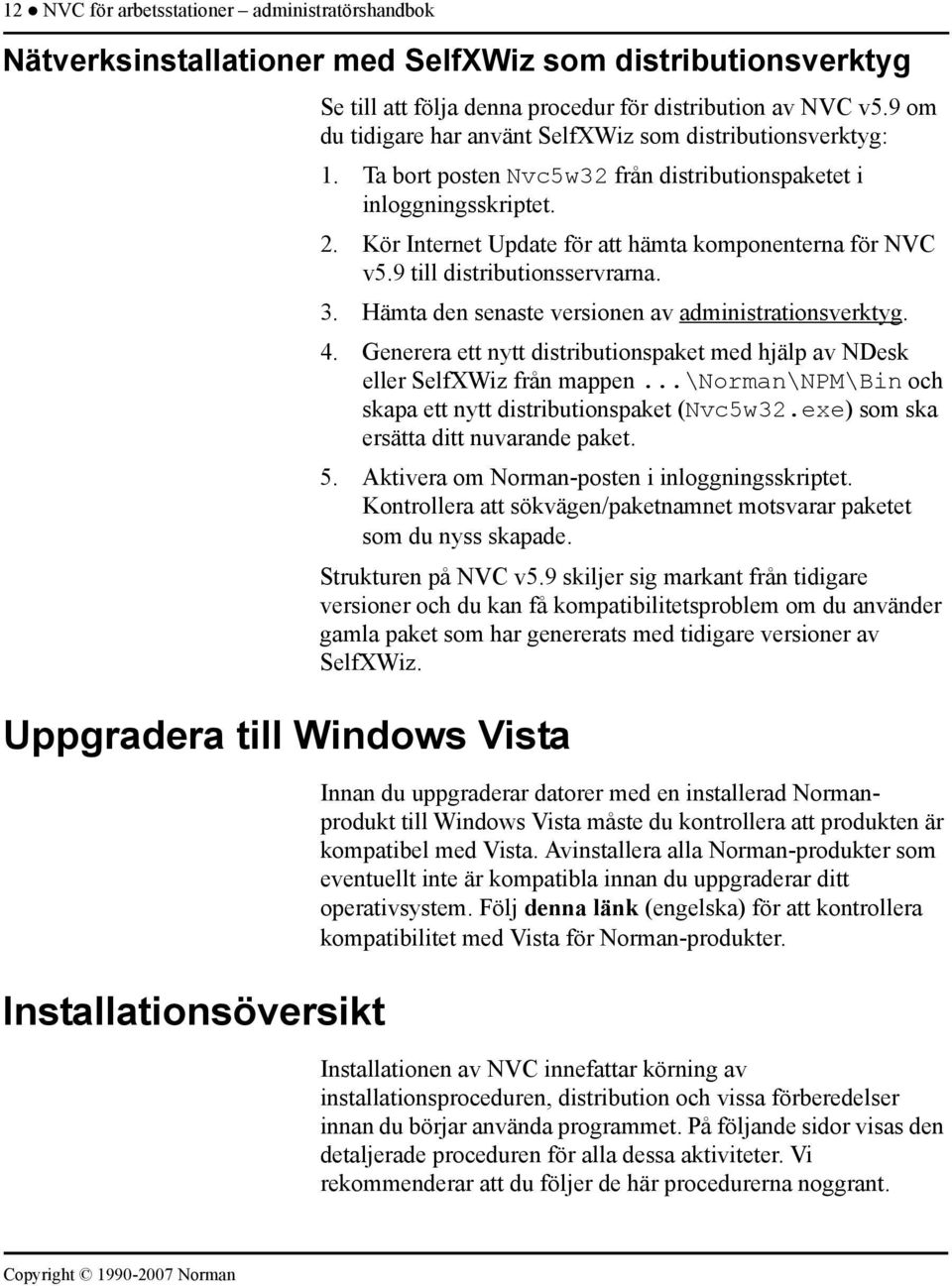 Kör Internet Update för att hämta komponenterna för NVC v5.9 till distributionsservrarna. 3. Hämta den senaste versionen av administrationsverktyg. 4.