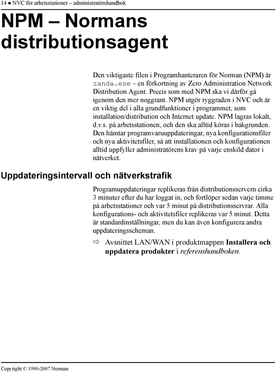 NPM utgör ryggraden i NVC och är en viktig del i alla grundfunktioner i programmet, som installation/distribution och Internet update. NPM lagras lokalt, d.v.s. på arbetsstationen, och den ska alltid köras i bakgrunden.