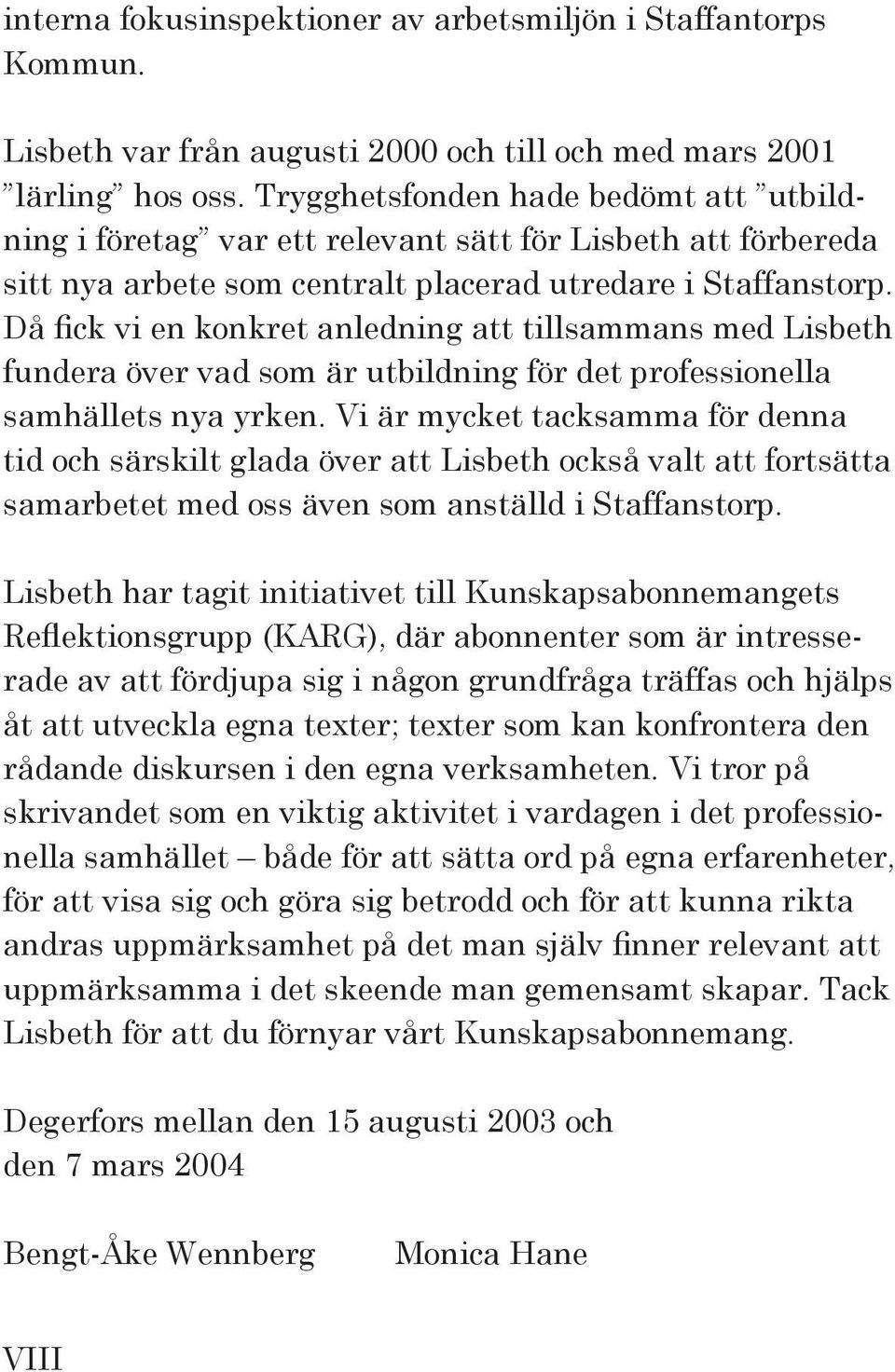 Då fick vi en konkret anledning att tillsammans med Lisbeth fundera över vad som är utbildning för det professionella samhällets nya yrken.