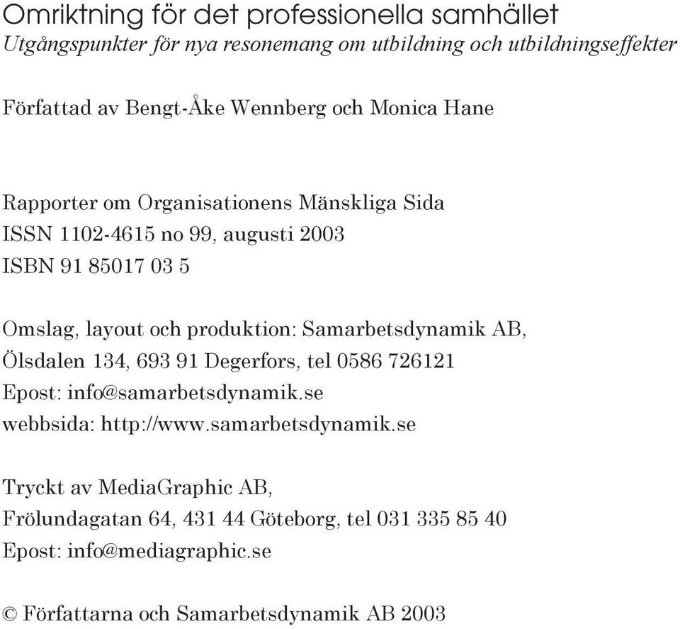 produktion: Samarbetsdynamik AB, Ölsdalen 134, 693 91 Degerfors, tel 0586 726121 Epost: info@samarbetsdynamik.se webbsida: http://www.