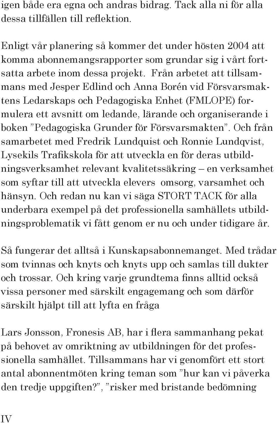 Från arbetet att tillsammans med Jesper Edlind och Anna Borén vid Försvarsmaktens Ledarskaps och Pedagogiska Enhet (FMLOPE) formulera ett avsnitt om ledande, lärande och organiserande i boken