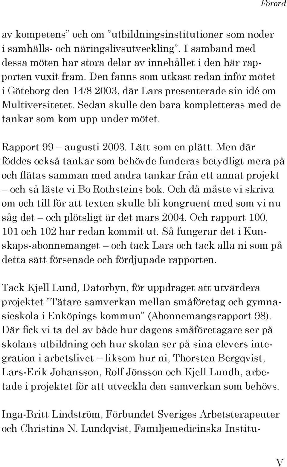 Rapport 99 augusti 2003. Lätt som en plätt.