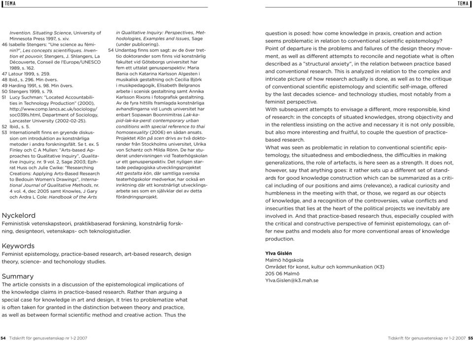 51 Lucy Suchman: Located Accountabilities in Technology Production (2000), http://www.comp.lancs.ac.uk/sociology/ soc039ls.html, Department of Sociology, Lancaster University (2002-02-25). 52 Ibid.