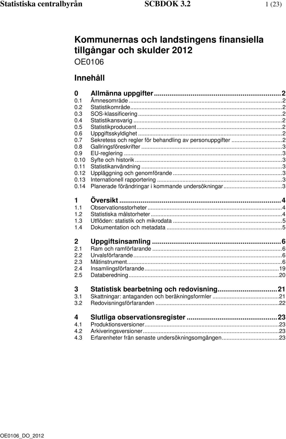 .. 3 0.10 Syfte och historik... 3 0.11 Statistikanvändning... 3 0.12 Uppläggning och genomförande... 3 0.13 Internationell rapportering... 3 0.14 Planerade förändringar i kommande undersökningar.