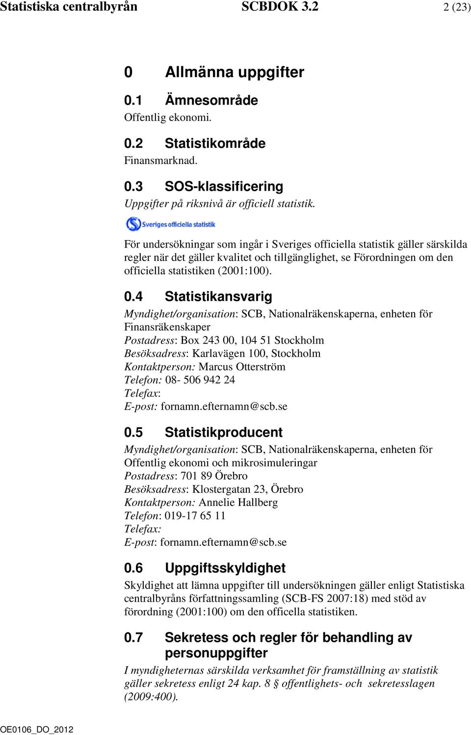 4 Statistikansvarig Myndighet/organisation: SCB, Nationalräkenskaperna, enheten för Finansräkenskaper Postadress: Box 243 00, 104 51 Stockholm Besöksadress: Karlavägen 100, Stockholm Kontaktperson: