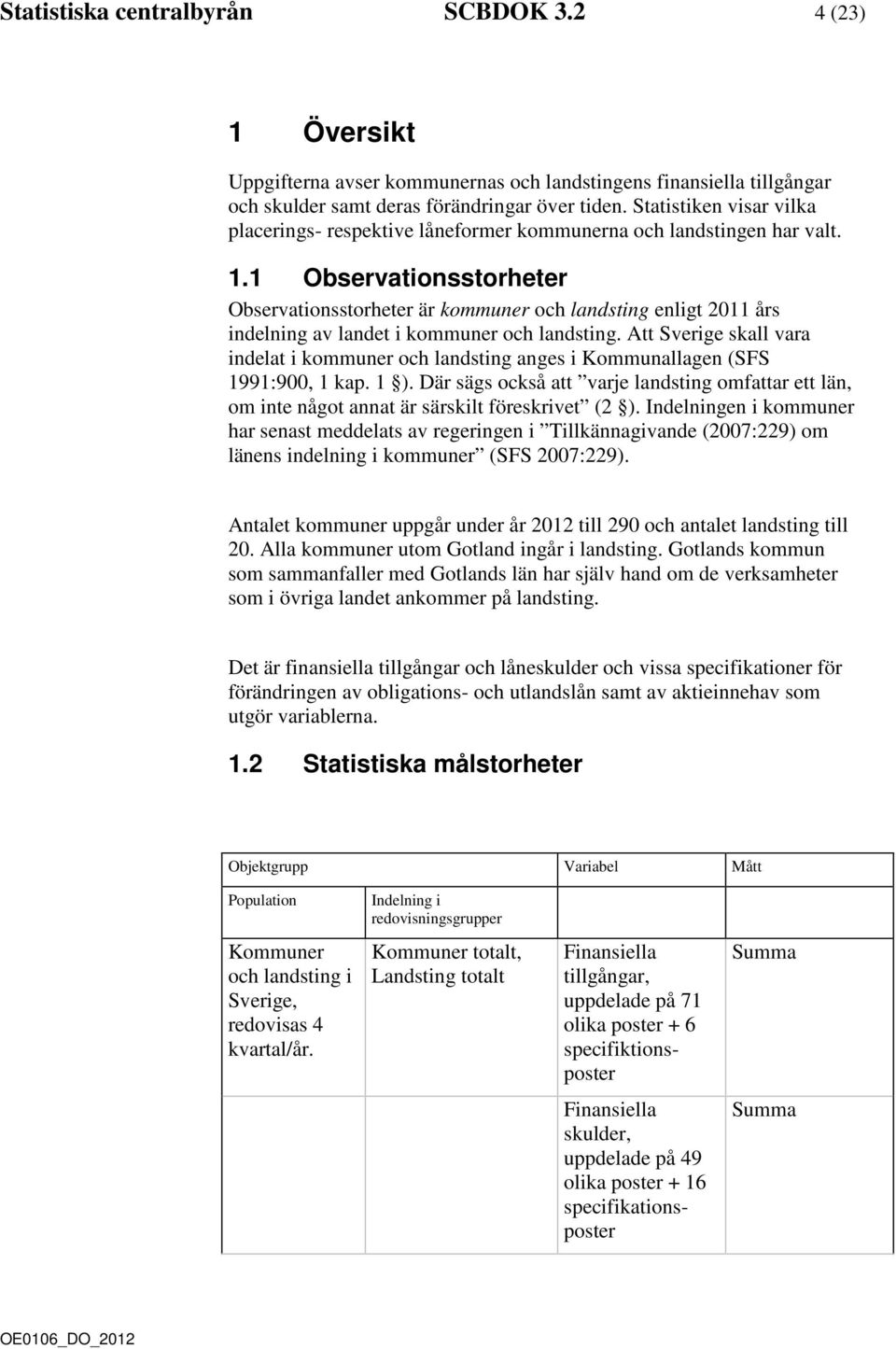 1 Observationsstorheter Observationsstorheter är kommuner och landsting enligt 2011 års indelning av landet i kommuner och landsting.