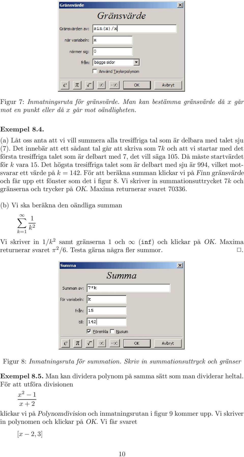 Det innebär att ett sådant tal går att skriva som 7k och att vi startar med det första tresiffriga talet som är delbart med 7, det vill säga 105. Då måste startvärdet för k vara 15.