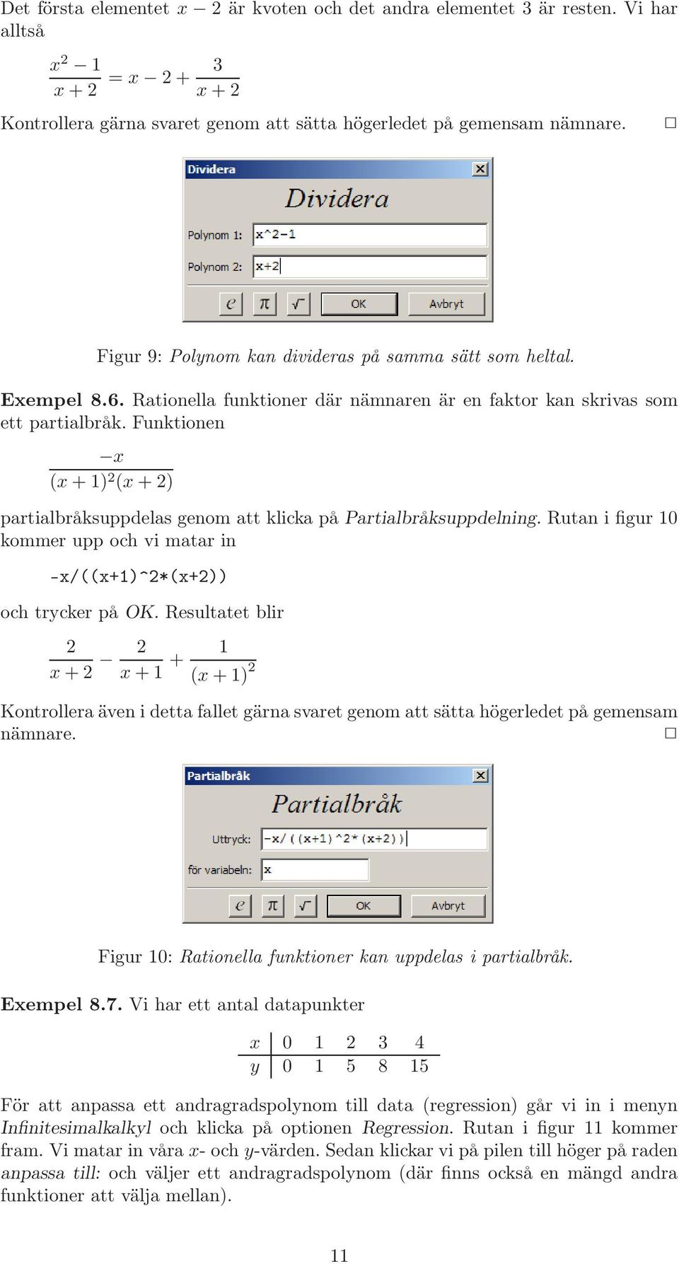 Funktionen x (x + 1) 2 (x + 2) partialbråksuppdelas genom att klicka på Partialbråksuppdelning. Rutan i figur 10 kommer upp och vi matar in -x/((x+1)^2*(x+2)) och trycker på OK.