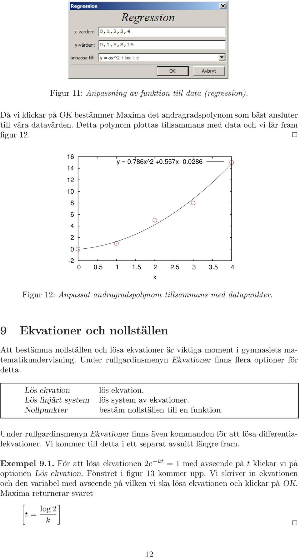 5 4 x Figur 12: Anpassat andragradspolynom tillsammans med datapunkter. 9 Ekvationer och nollställen Att bestämma nollställen och lösa ekvationer är viktiga moment i gymnasiets matematikundervisning.