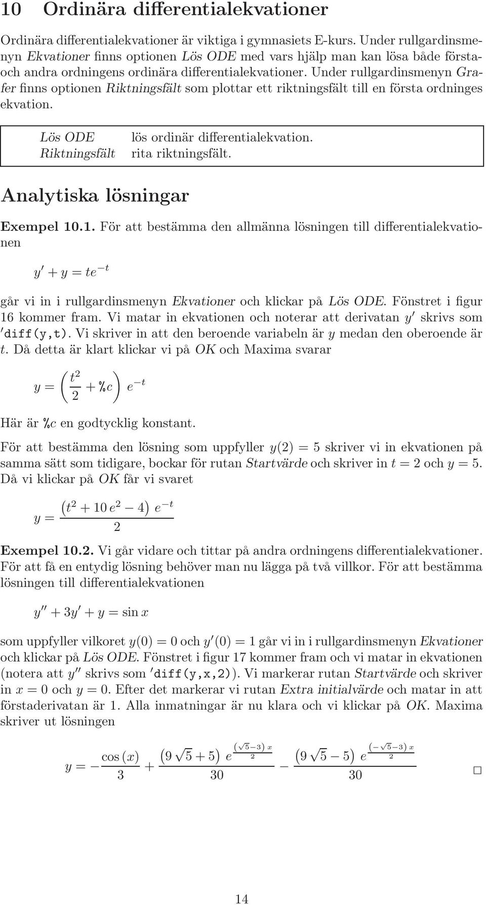 Under rullgardinsmenyn Grafer finns optionen Riktningsfält som plottar ett riktningsfält till en första ordninges ekvation. Lös ODE Riktningsfält lös ordinär differentialekvation. rita riktningsfält.