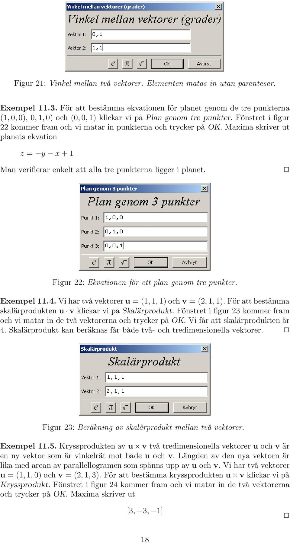 Fönstret i figur 22 kommer fram och vi matar in punkterna och trycker på OK. Maxima skriver ut planets ekvation z = y x + 1 Man verifierar enkelt att alla tre punkterna ligger i planet.