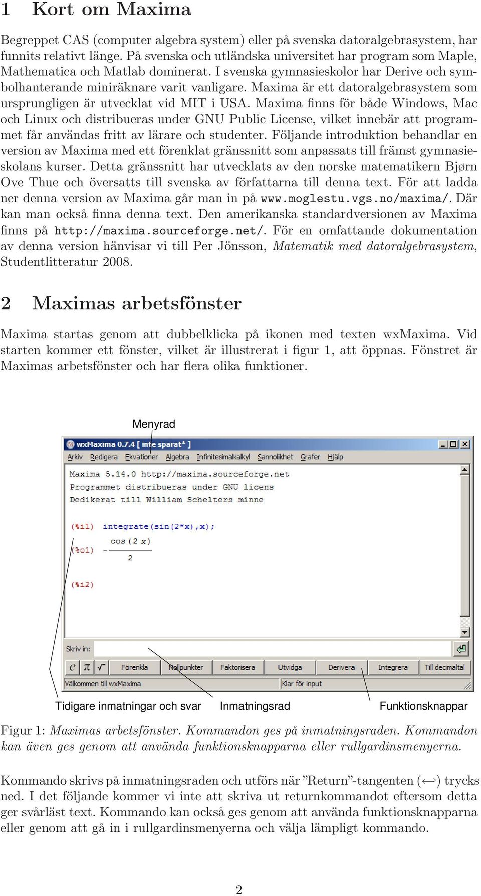 Maxima är ett datoralgebrasystem som ursprungligen är utvecklat vid MIT i USA.