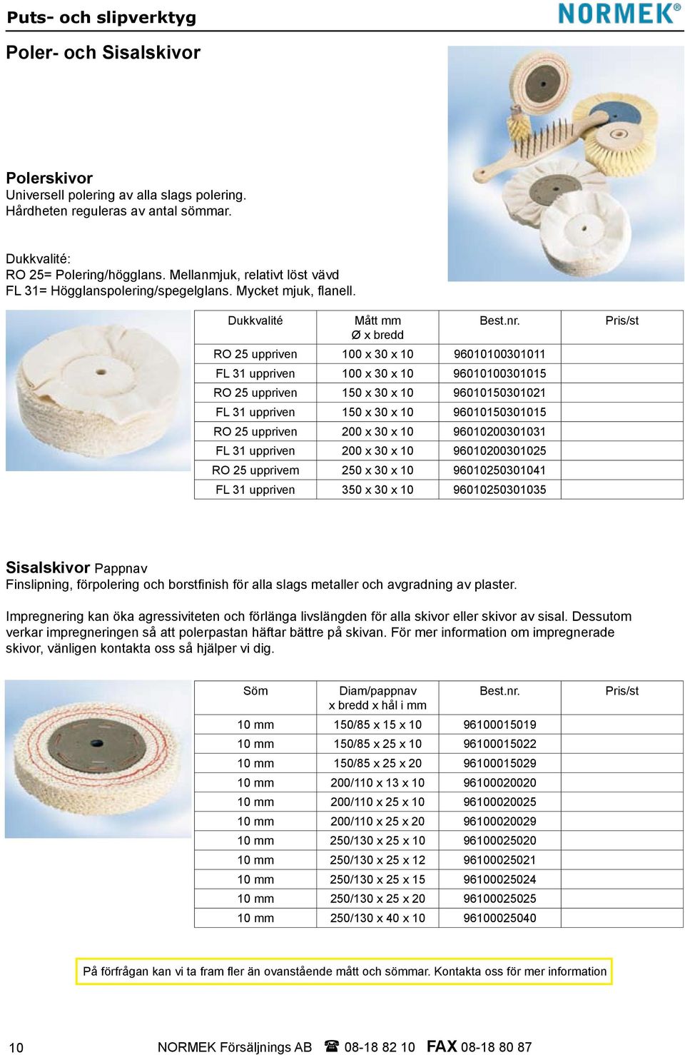 RO 25 uppriven 100 x 30 x 10 96010100301011 FL 31 uppriven 100 x 30 x 10 96010100301015 RO 25 uppriven 150 x 30 x 10 96010150301021 FL 31 uppriven 150 x 30 x 10 96010150301015 RO 25 uppriven 200 x 30