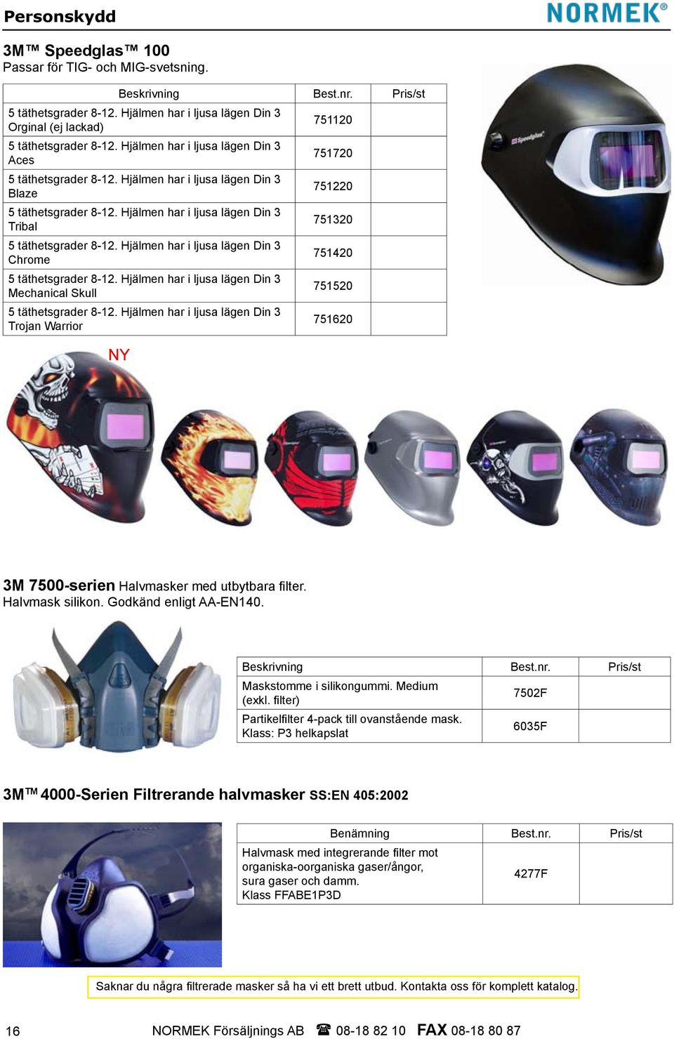 Hjälmen har i ljusa lägen Din 3 Chrome 5 täthetsgrader 8-12. Hjälmen har i ljusa lägen Din 3 Mechanical Skull 5 täthetsgrader 8-12.