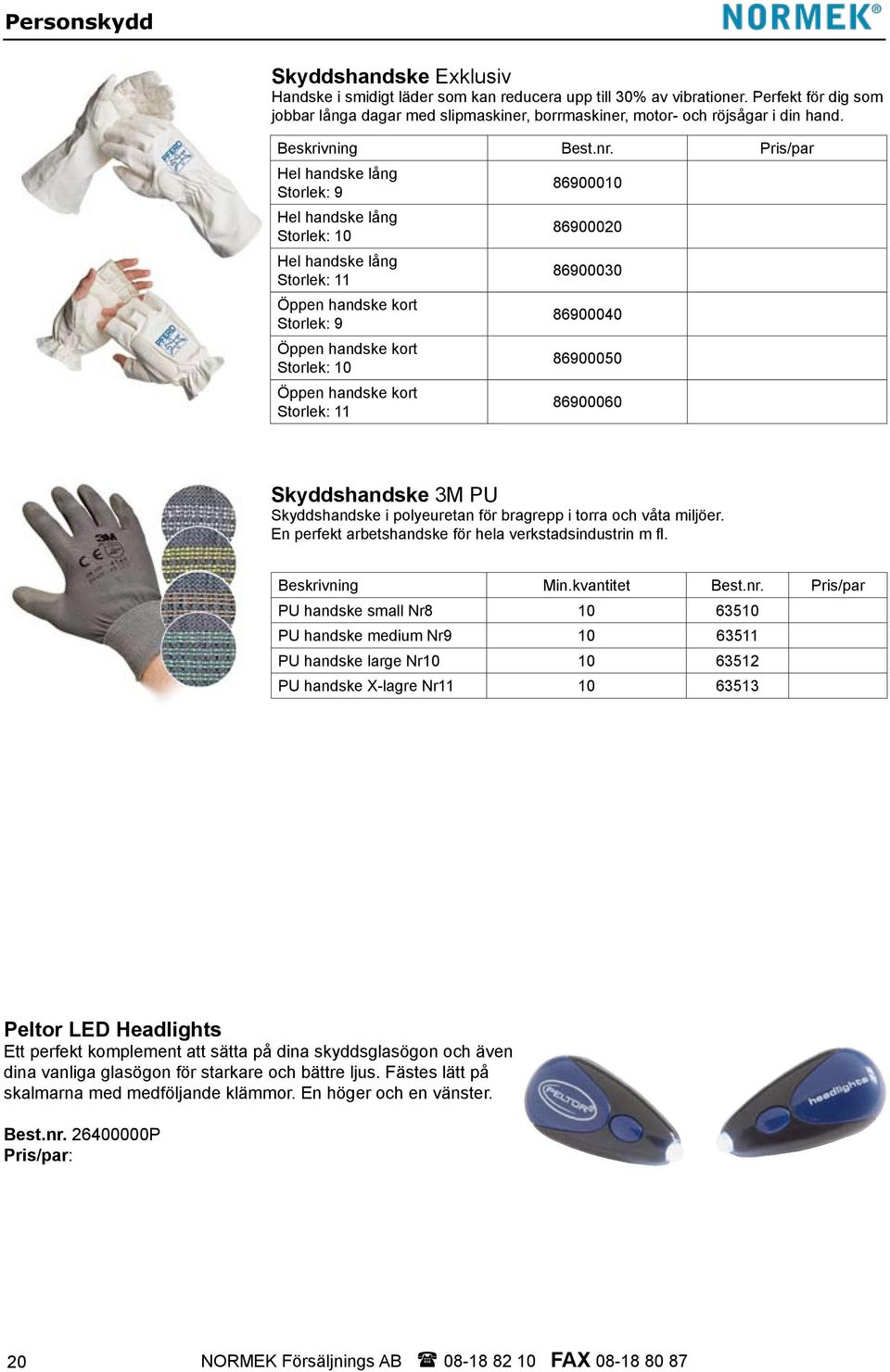 Pris/par Hel handske lång Storlek: 9 Hel handske lång Storlek: 10 Hel handske lång Storlek: 11 Öppen handske kort Storlek: 9 Öppen handske kort Storlek: 10 Öppen handske kort Storlek: 11 86900010