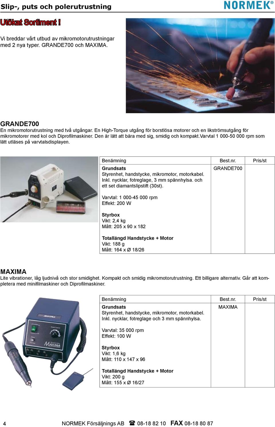 varvtal 1 000-50 000 rpm som lätt utläses på varvtalsdisplayen. Benämning Best.nr. Pris/st Grundsats Styrenhet, handstycke, mikromotor, motorkabel. Inkl. nycklar, fotreglage, 3 mm spännhylsa.