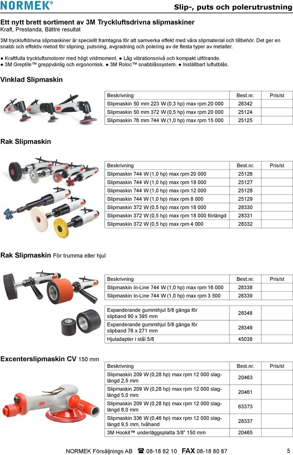 Kraftfulla tryckluftsmotorer med högt vridmoment. Låg vibrationsnivå och kompakt utförande. 3M Greptile greppvänlig och ergonomisk. 3M Roloc snabblåssystem. Inställbart luftutblås. Beskrivning Best.