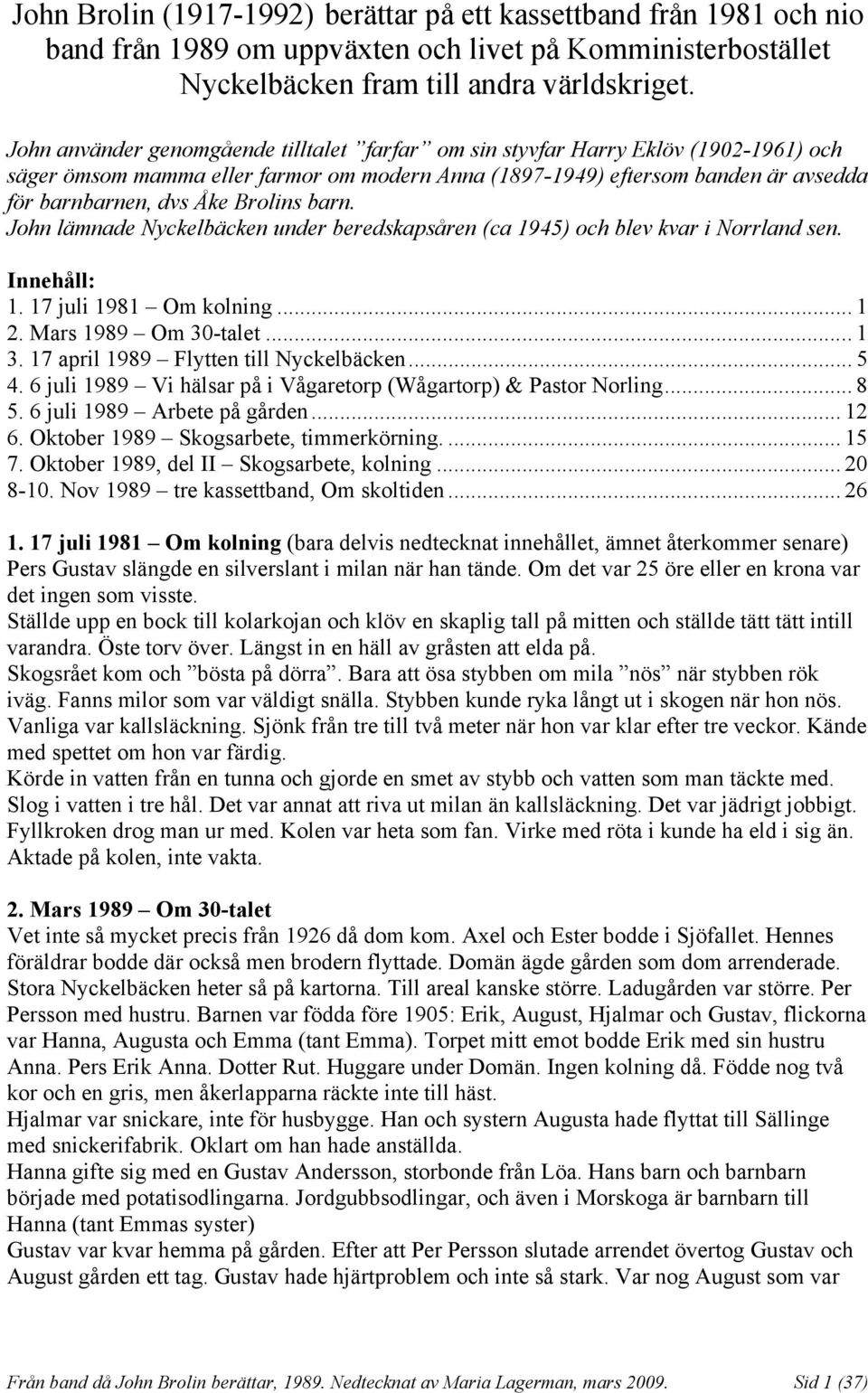 Brolins barn. John lämnade Nyckelbäcken under beredskapsåren (ca 1945) och blev kvar i Norrland sen. Innehåll: 1. 17 juli 1981 Om kolning... 1 2. Mars 1989 Om 30-talet... 1 3.