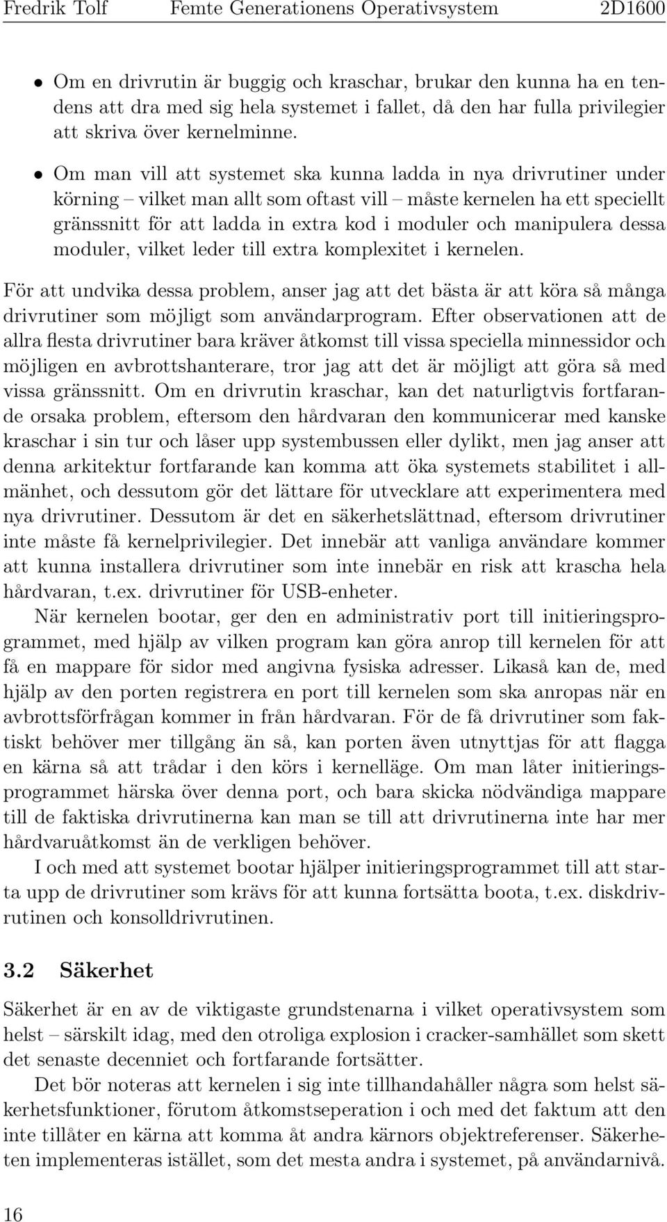 manipulera dessa moduler, vilket leder till extra komplexitet i kernelen. För att undvika dessa problem, anser jag att det bästa är att köra så många drivrutiner som möjligt som användarprogram.