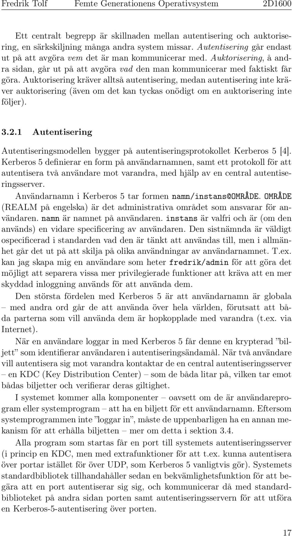 Auktorisering kräver alltså autentisering, medan autentisering inte kräver auktorisering (även om det kan tyckas onödigt om en auktorisering inte följer). 3.2.