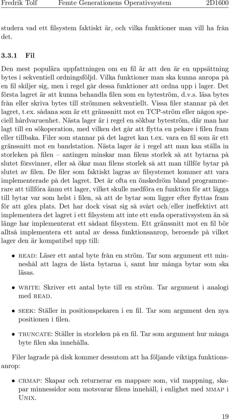 Vissa filer stannar på det lagret, t.ex. sådana som är ett gränssnitt mot en TCP-ström eller någon speciell hårdvaruenhet.