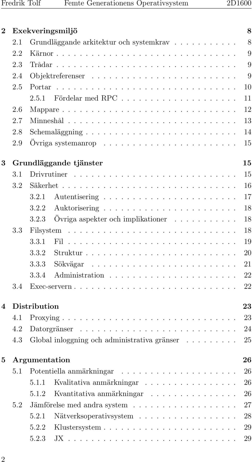 9 Övriga systemanrop....................... 15 3 Grundläggande tjänster 15 3.1 Drivrutiner............................ 15 3.2 Säkerhet.............................. 16 3.2.1 Autentisering....................... 17 3.