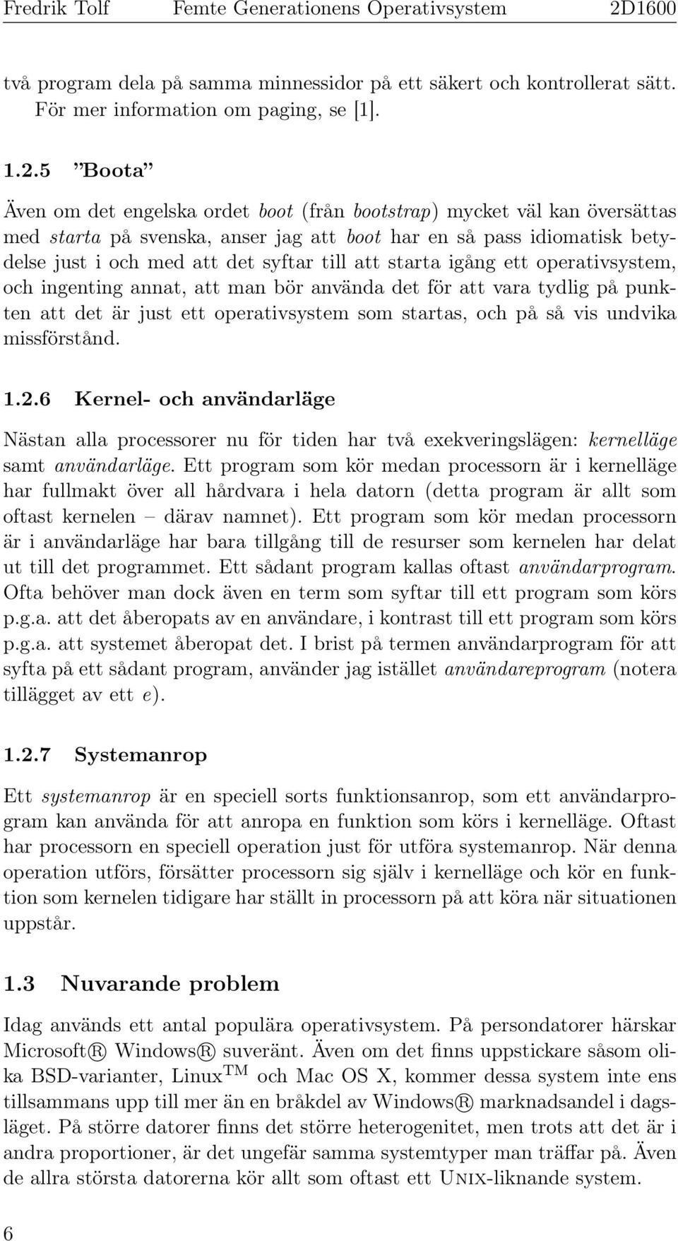 starta igång ett operativsystem, och ingenting annat, att man bör använda det för att vara tydlig på punkten att det är just ett operativsystem som startas, och på så vis undvika missförstånd. 1.2.