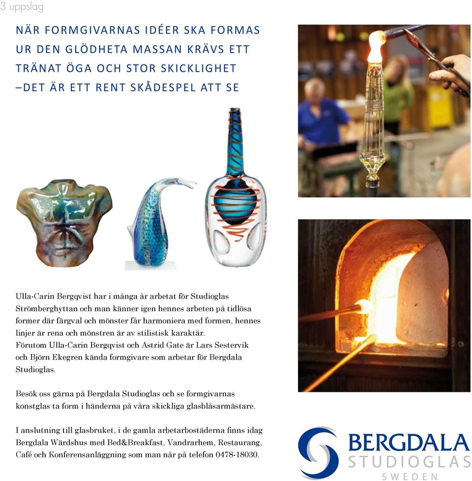 Förutom Ulla-Carin Bergqvist och Astrid Gate är Lars Sestervik och Björn Ekegren kända formgivare som arbetar för Bergdala Studioglas.