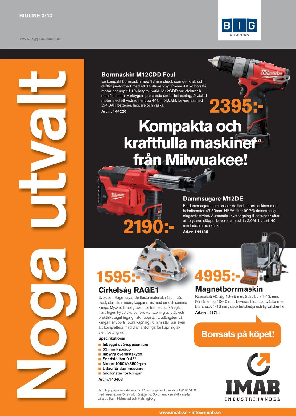 Levereras med 2x4,0AH batterier, laddare och väska. Art.nr. 144220 2190:- 2395:- Kompakta och kraftfulla maskiner från Milwuakee!