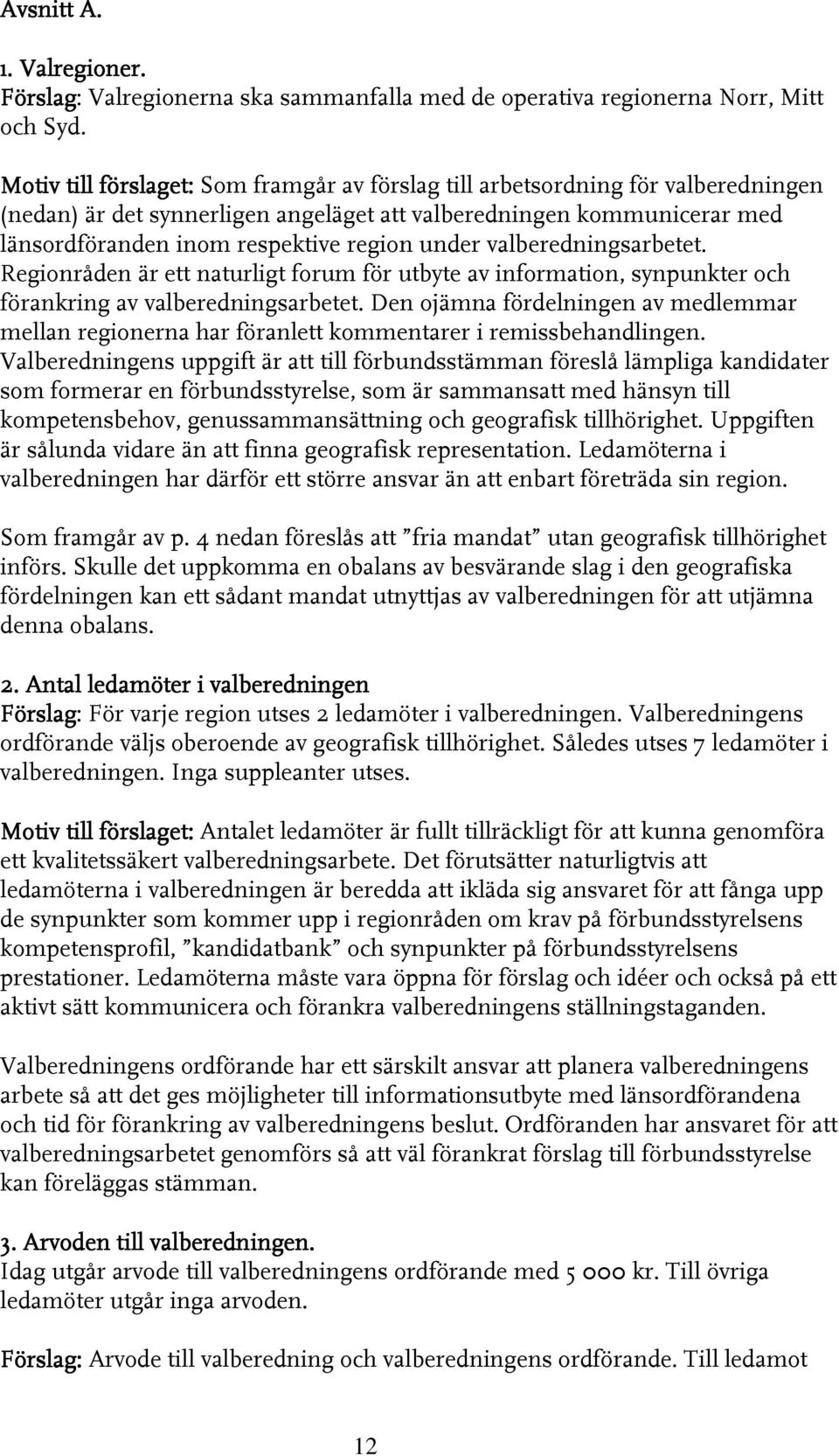 under valberedningsarbetet. Regionråden är ett naturligt forum för utbyte av information, synpunkter och förankring av valberedningsarbetet.