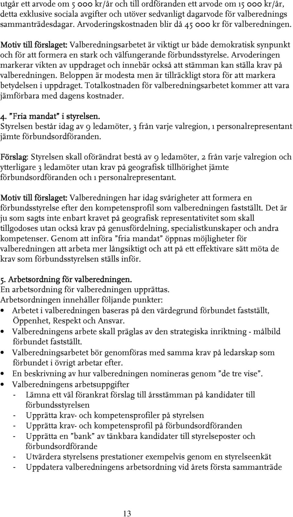 Motiv till förslaget: Valberedningsarbetet är viktigt ur både demokratisk synpunkt och för att formera en stark och välfungerande förbundsstyrelse.