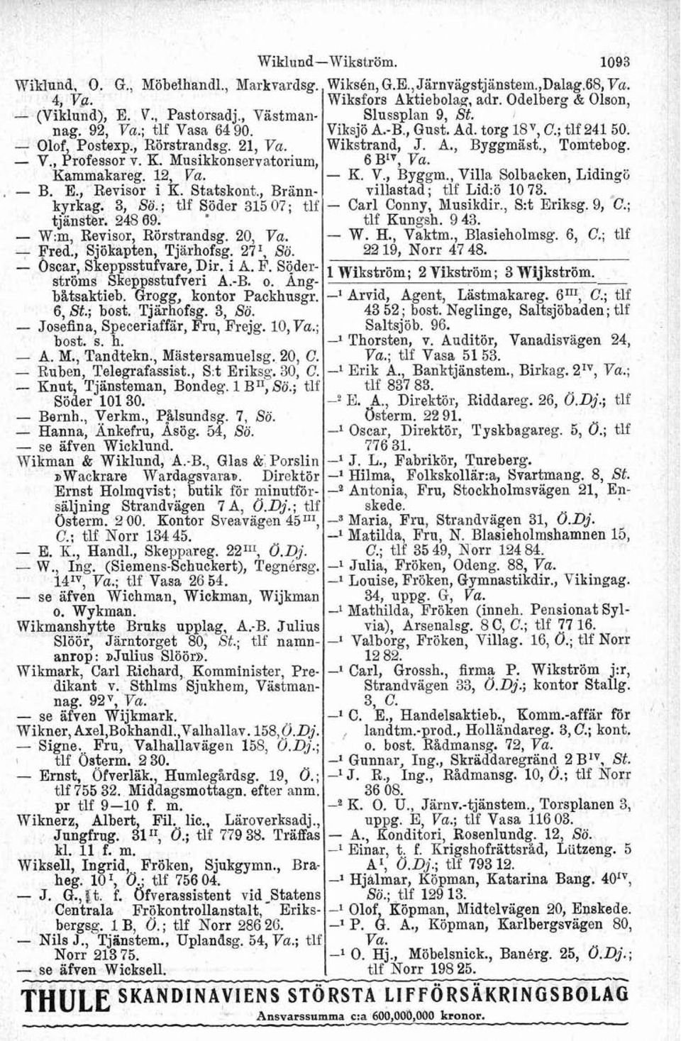 , Sjökapten, Tjärhofsg. 27'. Sö. - Oscar, Skeppsstufvare, Dir. i A. F. Sgderströms Skeppsstufveri A.-B. o. Angbåtsaktieb. Grogg, kontor Packhusgr. 6, St.; bost. Tjarhofsg. 3, Sö.