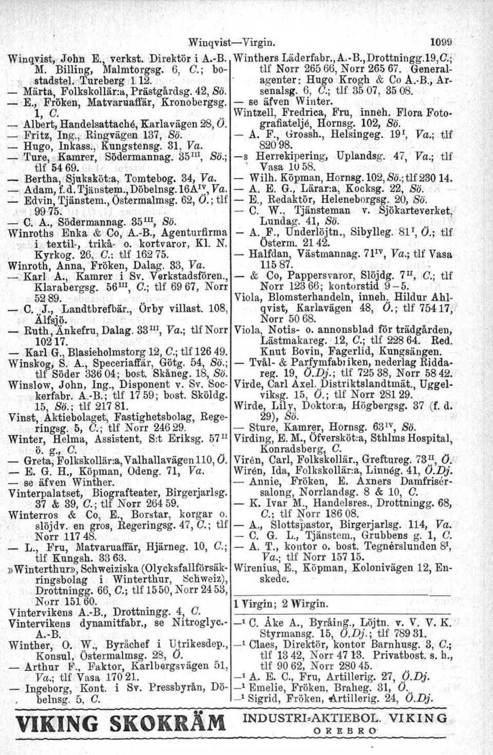- se äfven Winter... 1, C. \ Wintzell', Fredrica, Fru, inneh. Flora Foto- _ 'Albert, Handelsattåche, Karlavägen 28, O. grafiatelje, Hornsg. 102, Bä. ~ F!l'itz, Ing., Ringvägen '1.37, Bä. - A. F., Grossh.