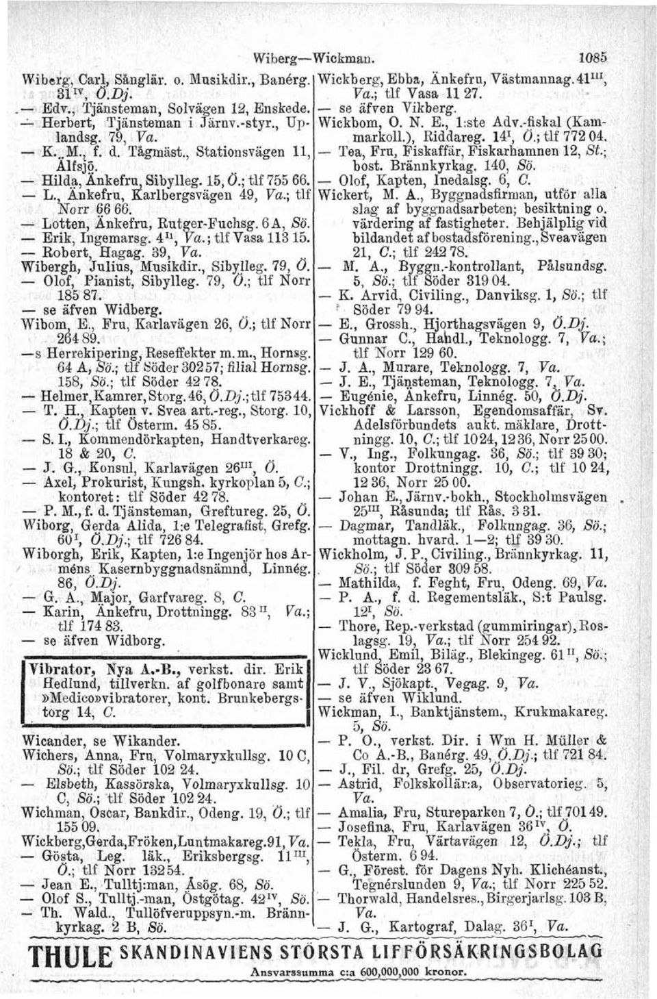 ; tlf Vasa 113 15. - Robert, Hagag. 39, Va. Wibergh, Julius, Musikdir., Sibylleg. 79, Ö. - Olof, Pianist, Sibylleg. 79, d.; tlf Norr 185 87. - se afven Widberg. Wibom E., Fru, Karlavägen 26, d.