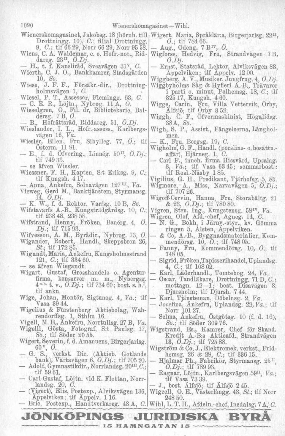 , Löjtn, Nybrog. 11 A, O. Wieselgren, O., Fil. dr, Bibliotekarie, Baldersg. 7 B, O. - B., Hofrattsråd, Riddareg. 51, Ö.Dj. Wieslander, I. L., Hofr. assess., Karlbergsvigen 16, Va.