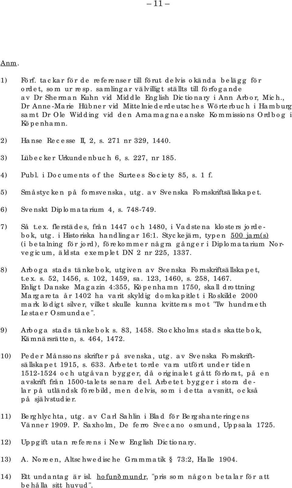 , Dr Anne-Marie Hübner vid Mittelniederdeutsches Wörterbuch i Hamburg samt Dr Ole Widding vid den Arnamagnaeanske Kommissions Ordbog i Köpenhamn. 2) Hanse Recesse II, 2, s. 271 nr 329, 1440.