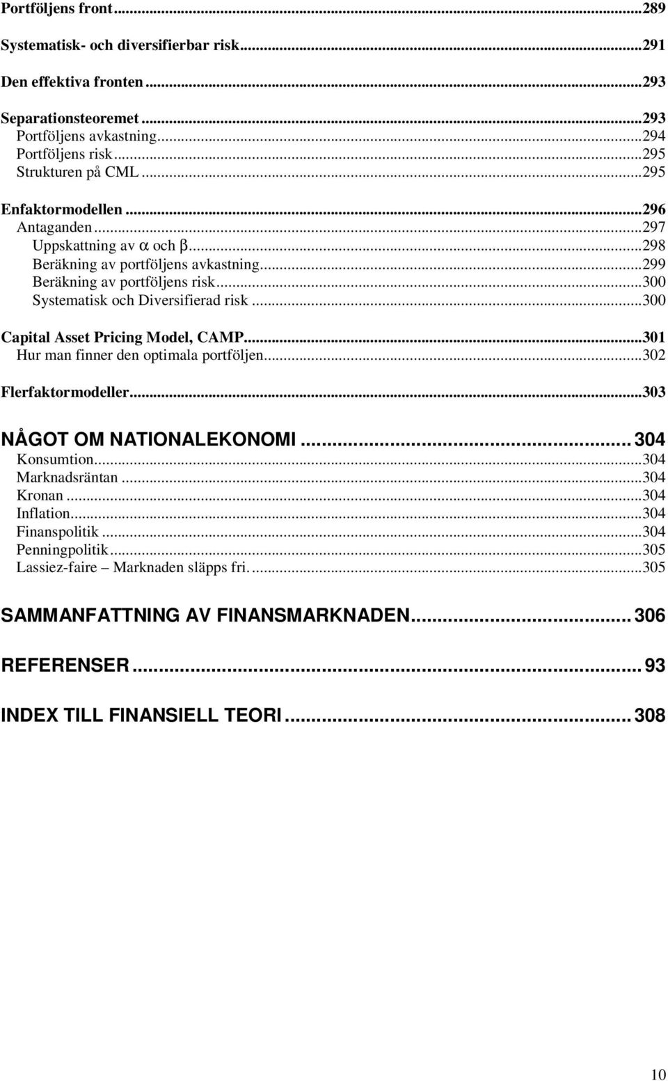 ..300 Capial Asse Pricing Model, CAMP...30 Hur man finner den opimala porföljen...30 Flerfakormodeller...303 NÅGO OM NAIONALEKONOMI... 304 Konsumion...304 Marknadsränan.