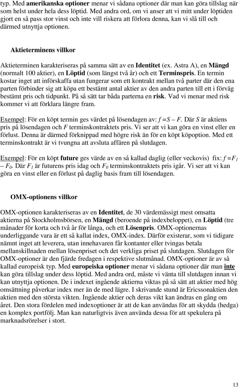 Akieerminens villkor Akieerminen karakeriseras på samma sä av en Idenie ex. Asra A, en Mängd normal 00 akier, en Löpid som längs vå år och e erminspris.