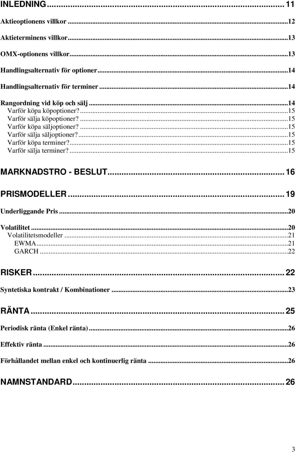 ...5 Varför köpa erminer?...5 Varför sälja erminer?...5 MARKNADRO - BELU... 6 PRIMODELLER... 9 Underliggande Pris...0 Volailie...0 Volailiesmodeller... EWMA.