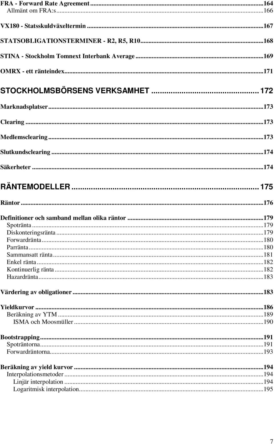 ..76 Definiioner och samband mellan olika ränor...79 poräna...79 Diskoneringsräna...79 Forwardräna...80 Parräna...80 ammansa räna...8 Enkel räna...8 Koninuerlig räna...8 Hazardräna.