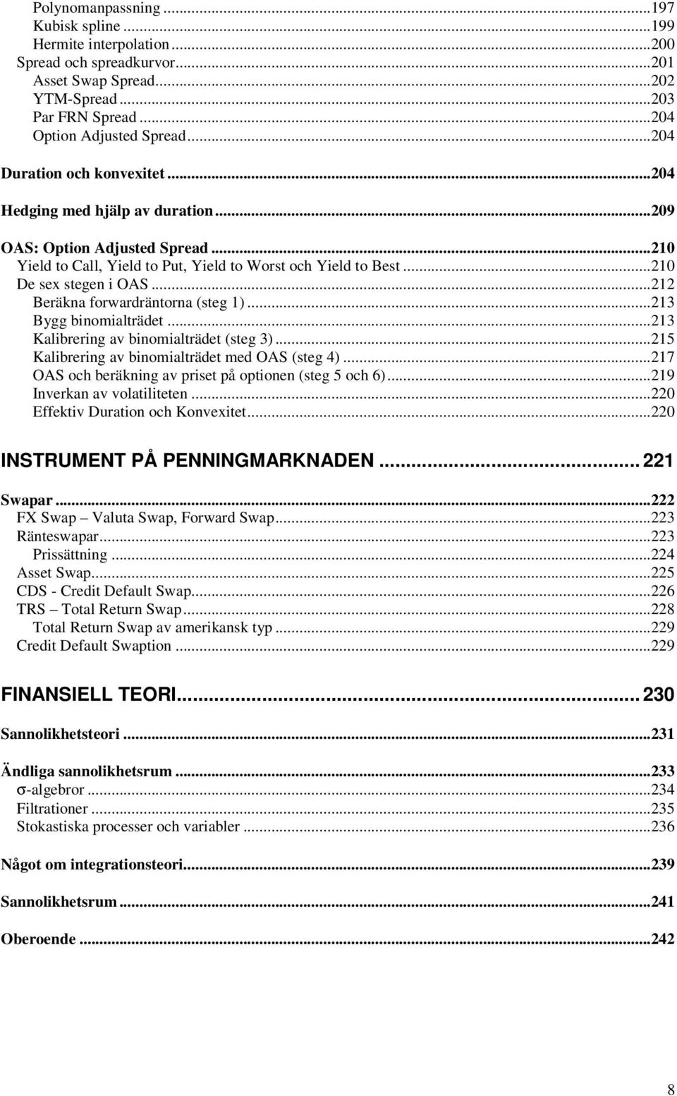 ..3 Kalibrering av binomialräde seg 3...5 Kalibrering av binomialräde med OA seg 4...7 OA och beräkning av prise på opionen seg 5 och 6...9 Inverkan av volailieen...0 Effekiv Duraion och Konvexie.