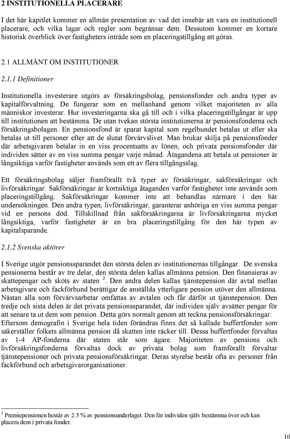 ALLMÄNT OM INSTITUTIONER 2.1.1 Definitioner Institutionella investerare utgörs av försäkringsbolag, pensionsfonder och andra typer av kapitalförvaltning.