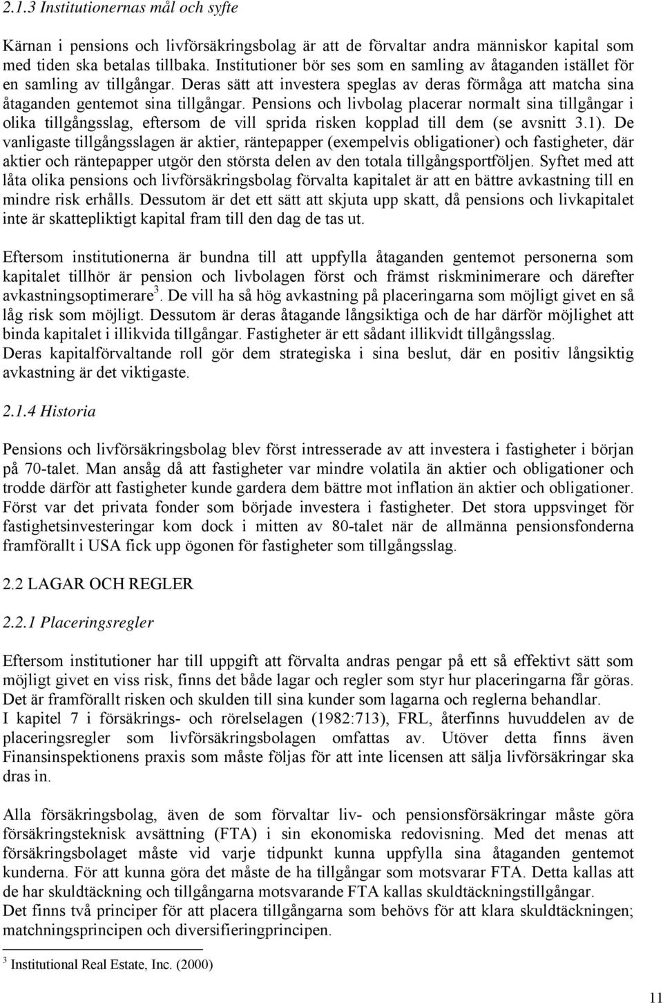 Pensions och livbolag placerar normalt sina tillgångar i olika tillgångsslag, eftersom de vill sprida risken kopplad till dem (se avsnitt 3.1).