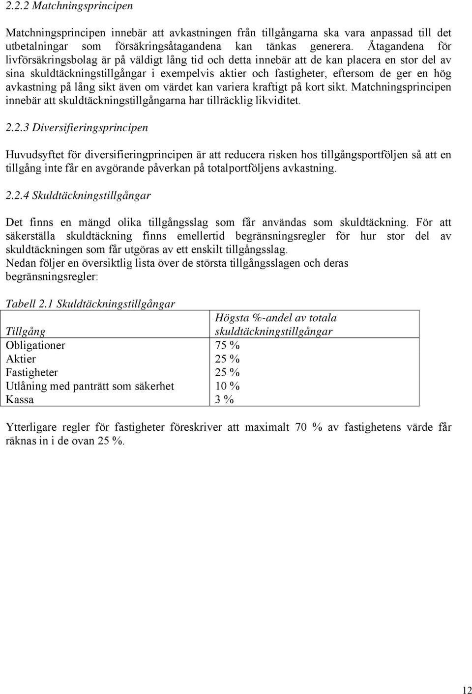 avkastning på lång sikt även om värdet kan variera kraftigt på kort sikt. Matchningsprincipen innebär att skuldtäckningstillgångarna har tillräcklig likviditet. 2.