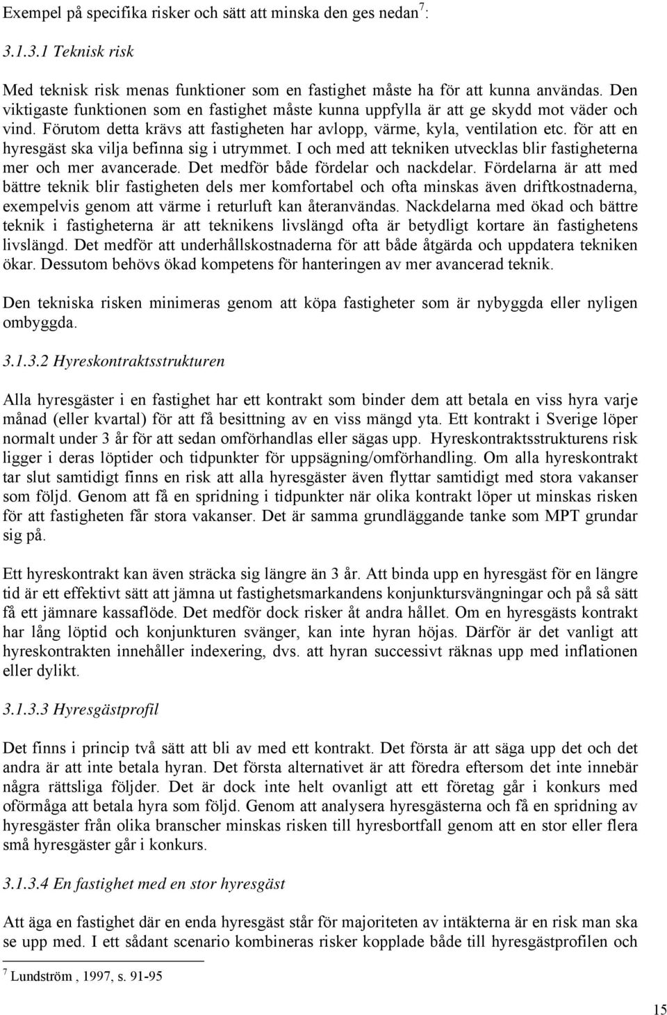 för att en hyresgäst ska vilja befinna sig i utrymmet. I och med att tekniken utvecklas blir fastigheterna mer och mer avancerade. Det medför både fördelar och nackdelar.