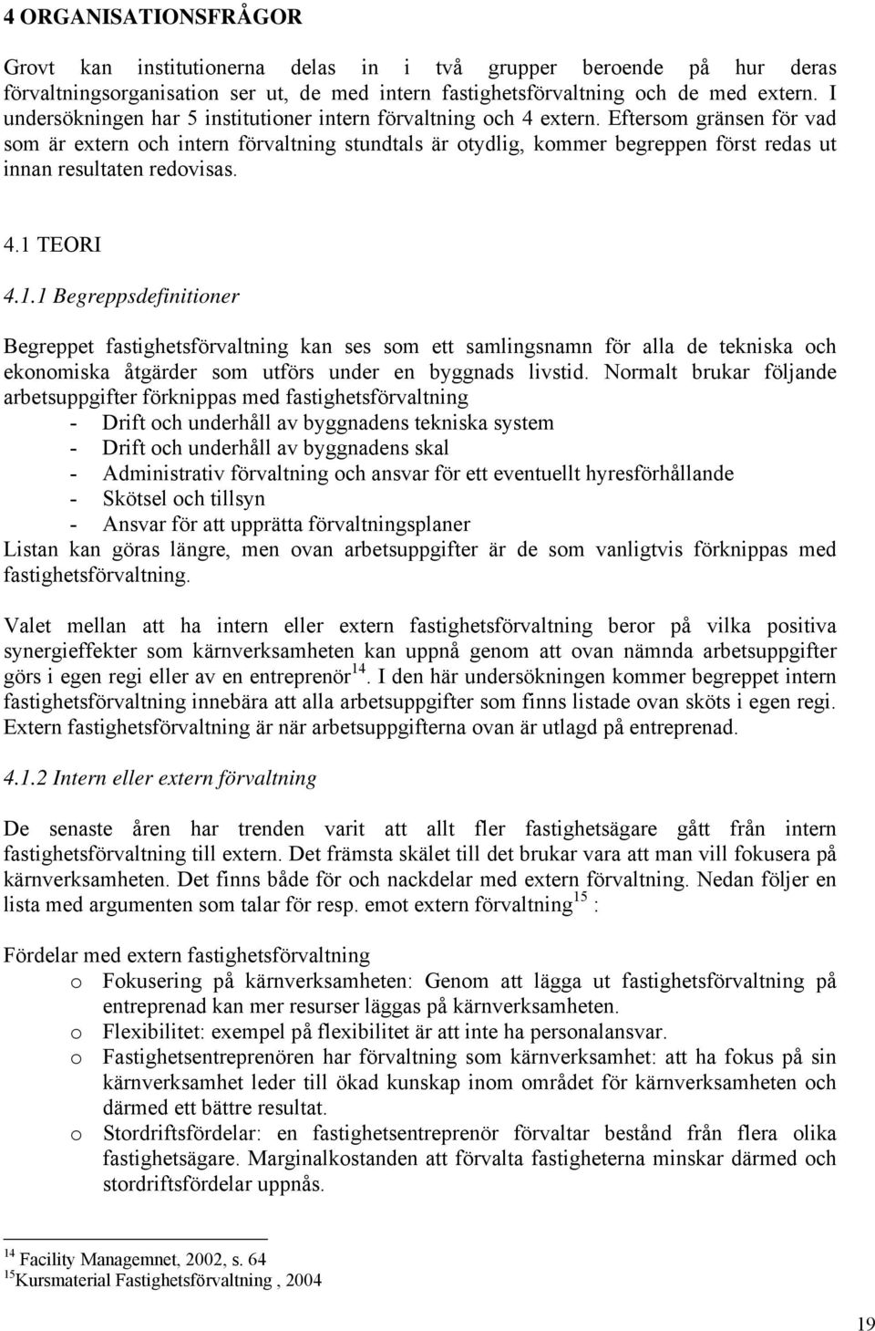 Eftersom gränsen för vad som är extern och intern förvaltning stundtals är otydlig, kommer begreppen först redas ut innan resultaten redovisas. 4.1 