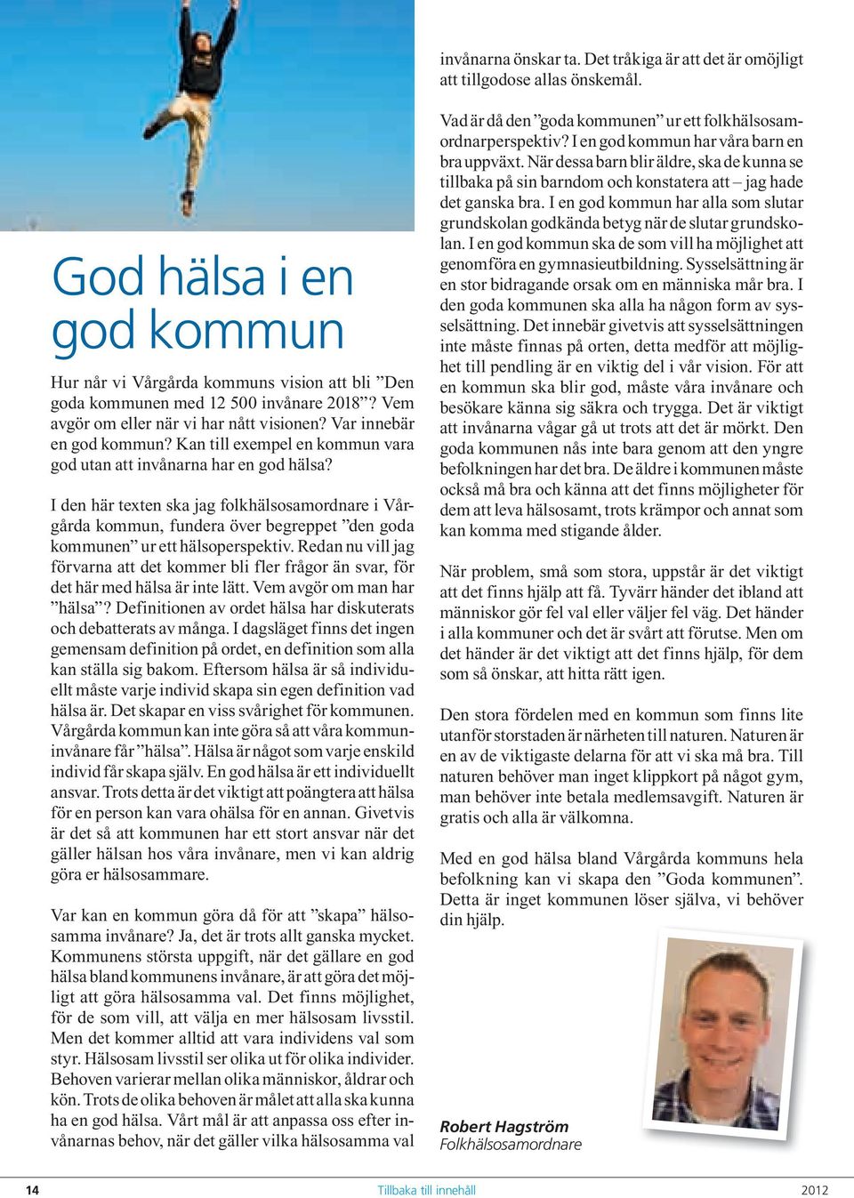 I den här texten ska jag folkhälsosamordnare i Vårgårda kommun, fundera över begreppet den goda kommunen ur ett hälsoperspektiv.