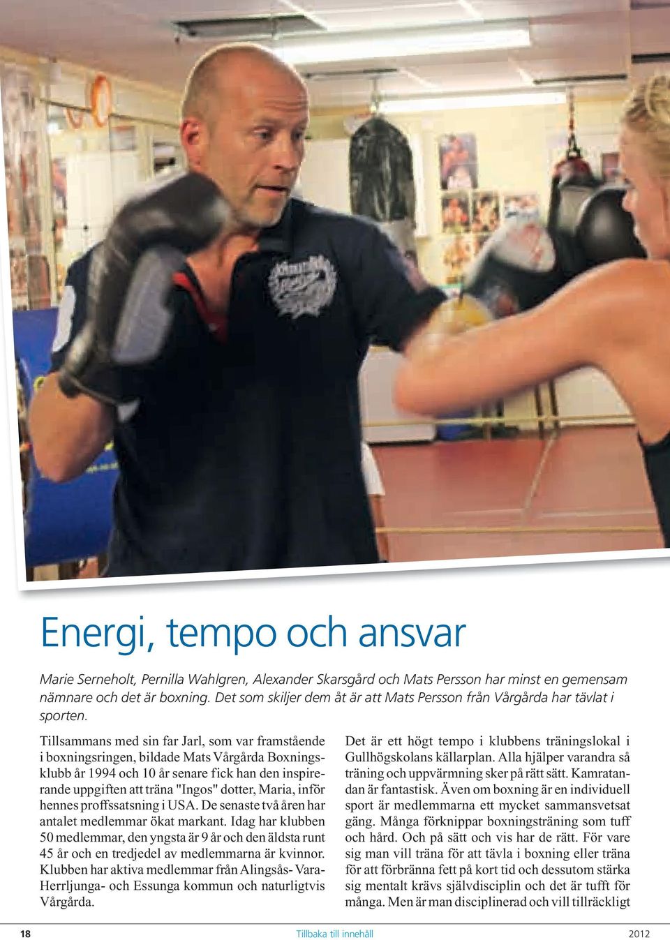 Tillsammans med sin far Jarl, som var framstående i boxningsringen, bildade Mats Vårgårda Boxningsklubb år 1994 och 10 år senare fick han den inspirerande uppgiften att träna "Ingos" dotter, Maria,