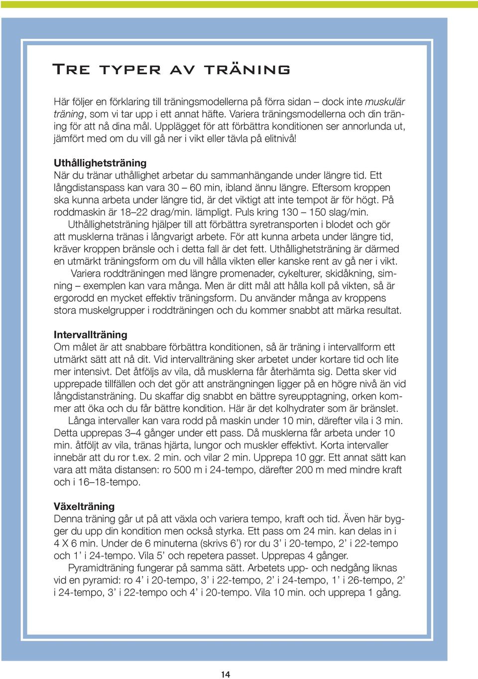 Uthållighetsträning När du tränar uthållighet arbetar du sammanhängande under längre tid. Ett långdistanspass kan vara 30 60 min, ibland ännu längre.